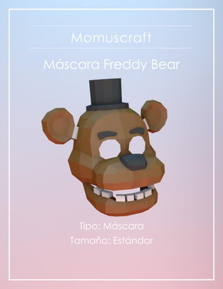 Momuscraft ©
Momuscraft
Máscara Freddy Bear
Tipo: Máscara
Tamaño: Estándar
 