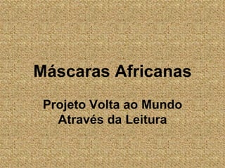 Máscaras Africanas
 Projeto Volta ao Mundo
   Através da Leitura
 