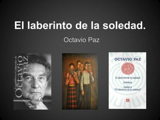 El laberinto de la soledad.
Octavio Paz
 