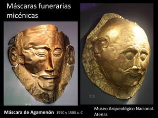 Máscaras funerarias
micénicas
Museo Arqueológico Nacional.
Máscara de Agamenón 1550 y 1500 a. C
Atenas