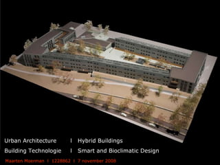 Urban Architecture l  Hybrid Buildings Building Technologie  l  Smart and Bioclimatic Design Maarten Moerman  l  1228862  l  7 november 2008 