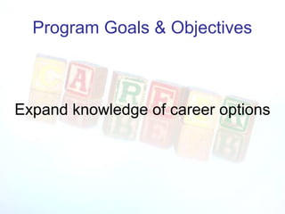 Program Goals & Objectives



Expand knowledge of career options
 
