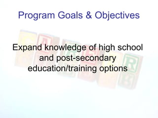 Program Goals & Objectives


Expand knowledge of high school
     and post-secondary
   education/training options
 