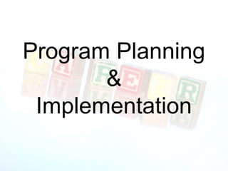 Program Planning
       &
 Implementation
 