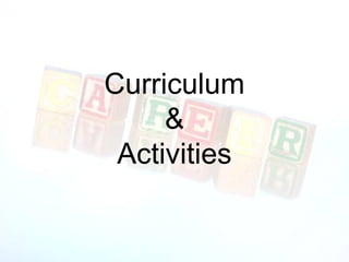 Curriculum
     &
 Activities
 