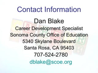 Contact Information Dan Blake Career Development Specialist Sonoma County Office of Education 5340 Skylane Boulevard Santa Rosa, CA 95403 707-524-2780 [email_address] 
