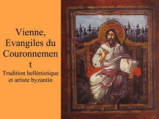 Vienne, Evangiles du Couronnement Tradition hellénistique et artiste byzantin 