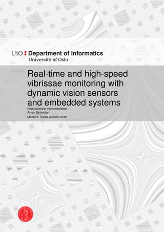 Real-time and high-speed
vibrissae monitoring with
dynamic vision sensors
and embedded systemsNeuroscience Instrumentation
Aryan Esfandiari
Master’s Thesis Autumn 2016
 