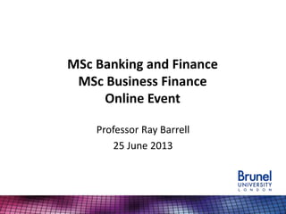 MSc Banking and Finance
MSc Business Finance
Online Event
Professor Ray Barrell
25 June 2013
 