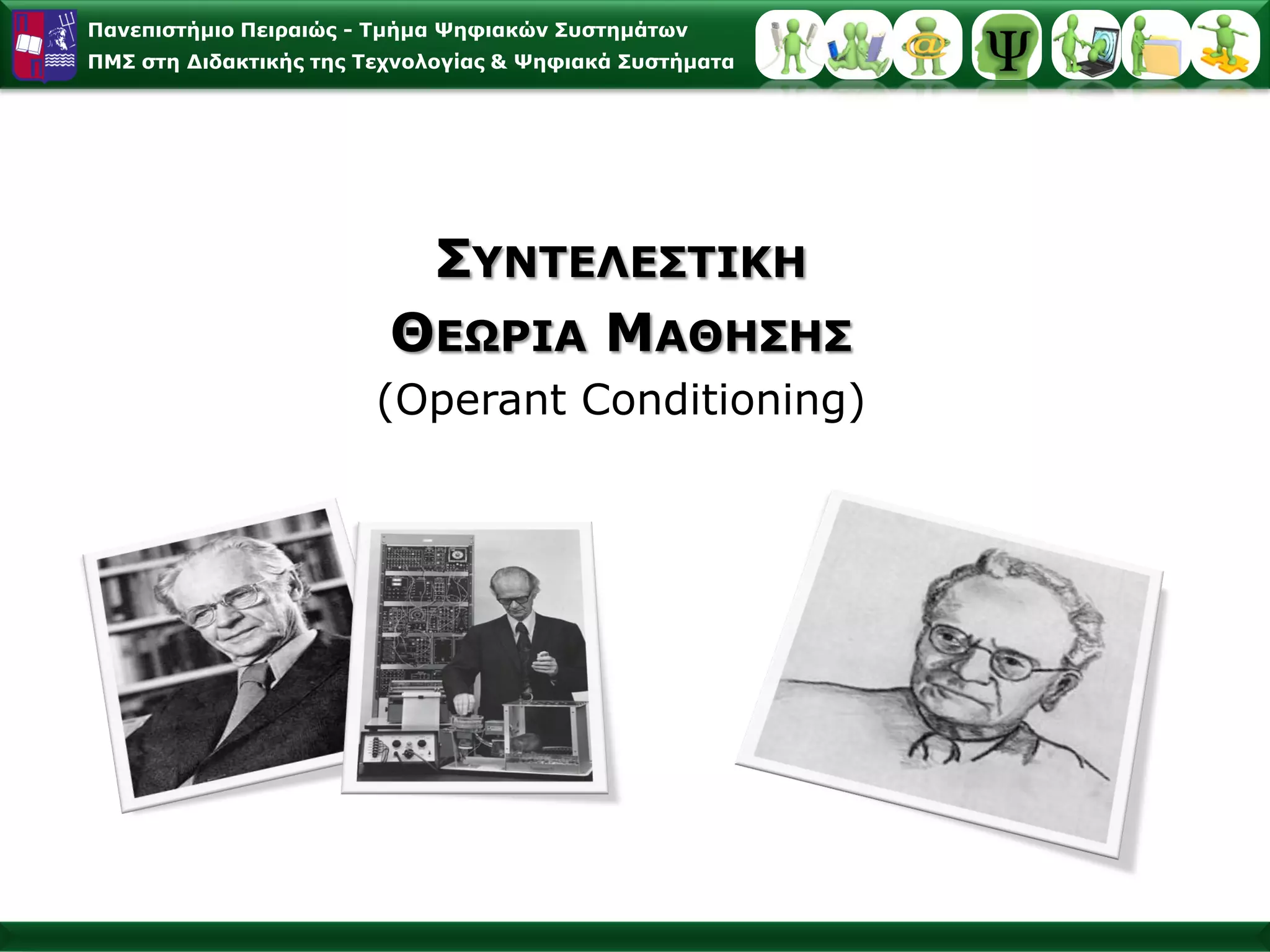 Παλεπηζηήκην Πεηξαηώο - Σκήκα Φεθηαθώλ ΢πζηεκάησλ
ΠΜ΢ ζηε Γηδαθηηθήο ηεο Σερλνινγίαο & Φεθηαθά ΢πζηήκαηα




                          ΢ΤΝΣΔΛΔ΢ΣΙΚΗ
                         ΘΔΧΡΙΑ ΜΑΘΗ΢Η΢
                        (Operant Conditioning)
 