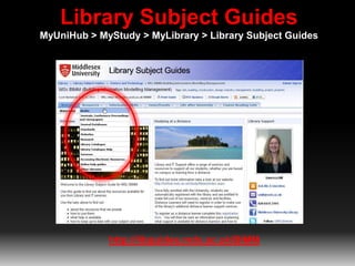 Library Subject Guides
MyUniHub > MyStudy > MyLibrary > Library Subject Guides
http://libguides.mdx.ac.uk/BIMM
 