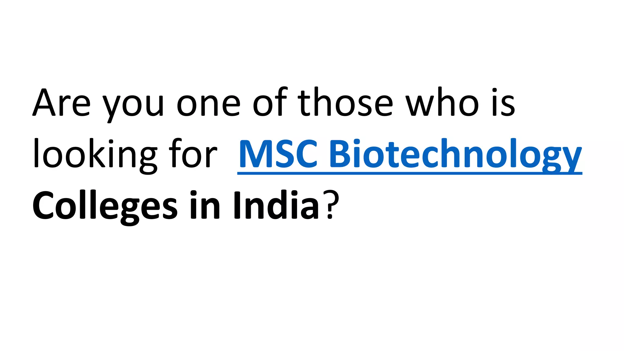Are you one of those who is
looking for MSC Biotechnology
Colleges in India?