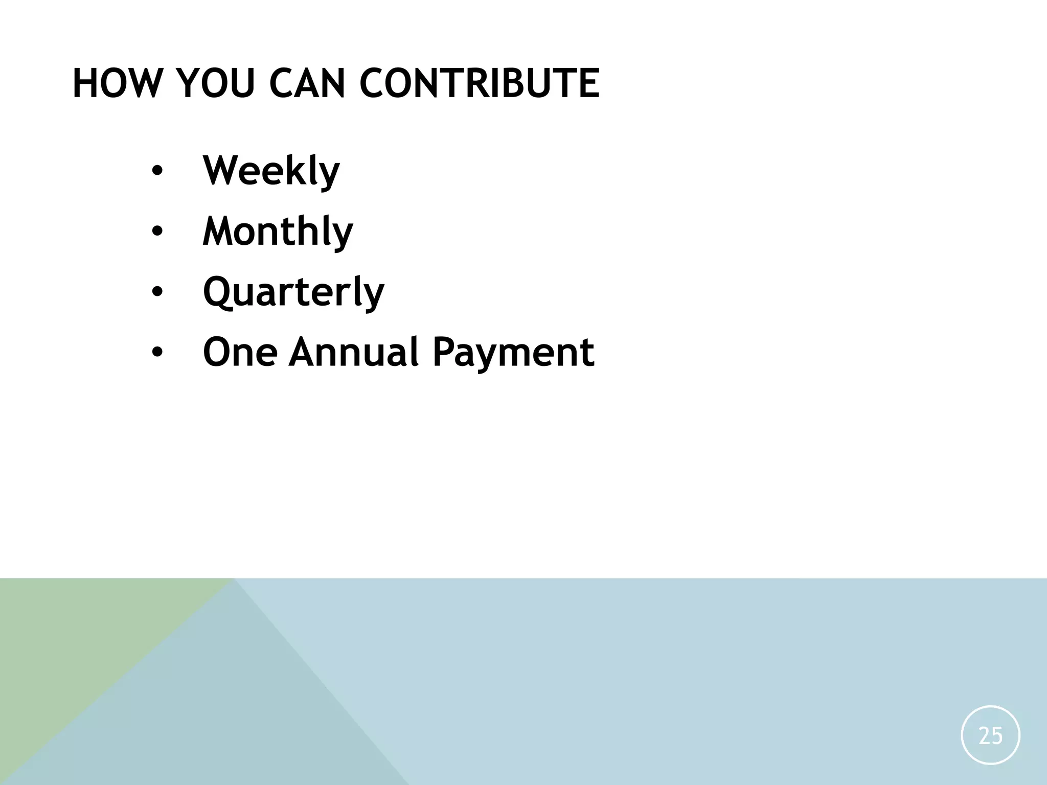25
HOW YOU CAN CONTRIBUTE
• Weekly
• Monthly
• Quarterly
• One Annual Payment
 