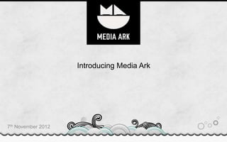 Introducing Media Ark




7th November 2012
 