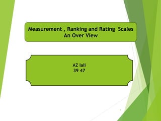 1
Measurement , Ranking and Rating Scales
An Over View
AZ lali
39 47
 