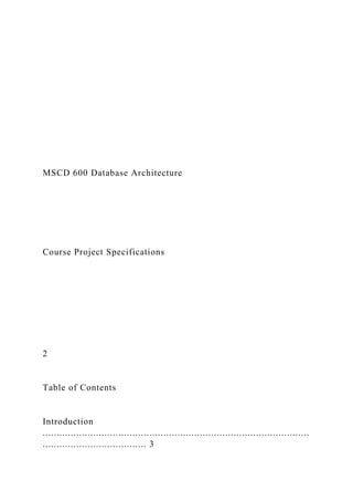 MSCD 600 Database Architecture
Course Project Specifications
2
Table of Contents
Introduction
...............................................................................................
..................................... 3
 