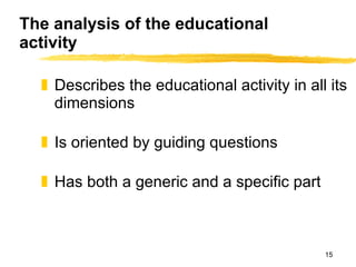 The analysis of the educational activity <ul><li>Describes the educational activity in all its dimensions </li></ul><ul><l...