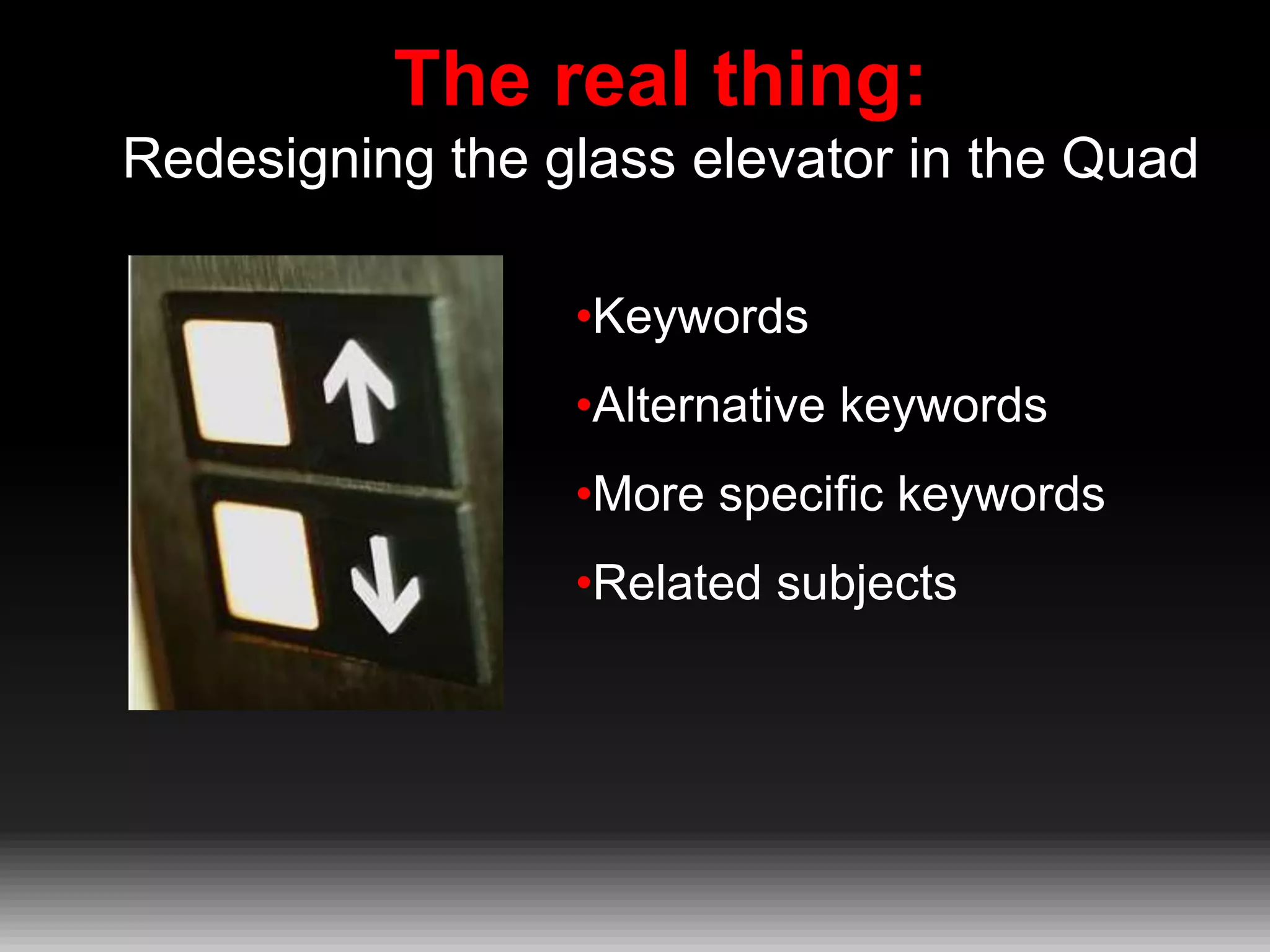 The real thing:
Redesigning the glass elevator in the Quad
•Keywords
•Alternative keywords
•More specific keywords

•Related subjects

 