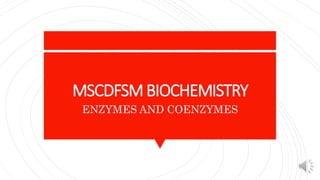 MSCDFSMBIOCHEMISTRY
ENZYMES AND COENZYMES
 