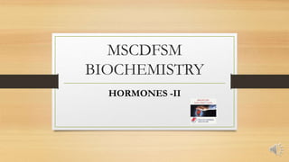 MSCDFSM
BIOCHEMISTRY
HORMONES -II
 
