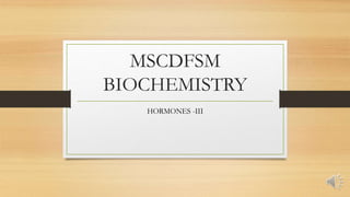 MSCDFSM
BIOCHEMISTRY
HORMONES -III
 