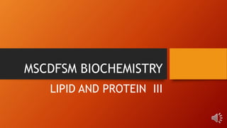 MSCDFSM BIOCHEMISTRY
LIPID AND PROTEIN III
 