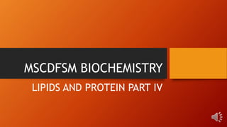 MSCDFSM BIOCHEMISTRY
LIPIDS AND PROTEIN PART IV
 