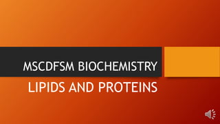 MSCDFSM BIOCHEMISTRY
LIPIDS AND PROTEINS
 