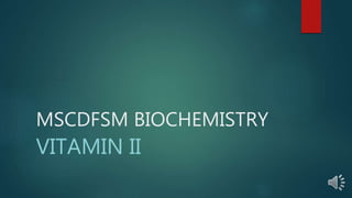 MSCDFSM BIOCHEMISTRY
VITAMIN II
 