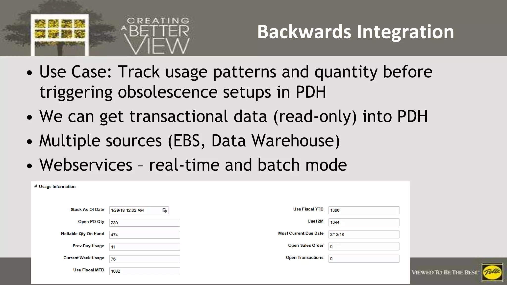 Click to edit Master title style
• Use Case: Track usage patterns and quantity before
triggering obsolescence setups in PDH
• We can get transactional data (read-only) into PDH
• Multiple sources (EBS, Data Warehouse)
• Webservices – real-time and batch mode
Backwards Integration
 