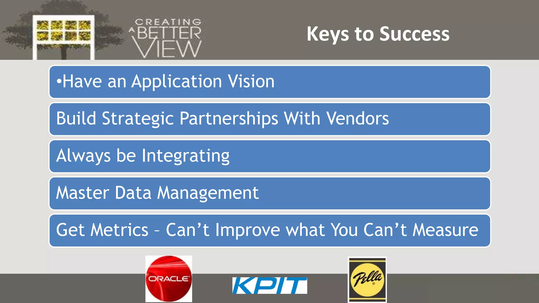 Click to edit Master title style
Keys to Success
•Have an Application Vision
Build Strategic Partnerships With Vendors
Always be Integrating
Master Data Management
Get Metrics – Can’t Improve what You Can’t Measure
 