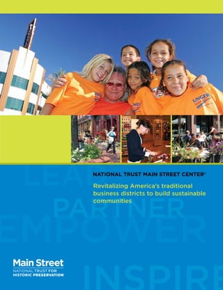 lead
       national trust main street center®




h
       revitalizing america’s traditional
       business districts to build sustainable


     partner
       communities




empower
 