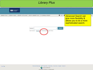 Sensitivity: Internal
Advanced Search can
give more flexibility &
allows you to do a more
sophisticated search.
Library Plus
 