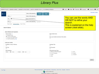 Sensitivity: Internal
You can use the words AND
OR NOT to refine your
search.
This is explained on the help
screen (next slide).
Library Plus
 