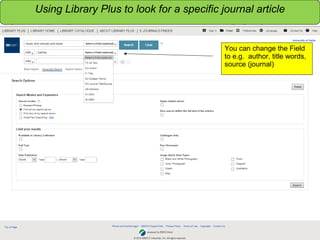 Sensitivity: Internal
You can change the Field
to e.g. author, title words,
source (journal)
Using Library Plus to look for a specific journal article
 