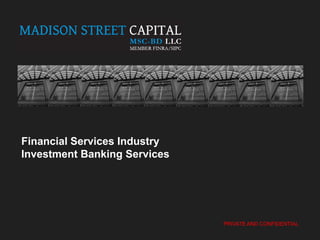 Financial Services Industry
Investment Banking Services
PRIVATE AND CONFIDENTIAL
 