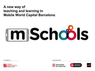 A new way of
teaching and learning in
Mobile World Capital Barcelona.	
  

An initiative of:

In partnership with :

 