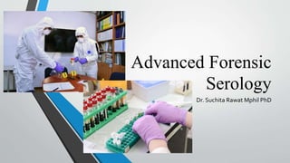 Advanced Forensic
Serology
Dr. Suchita Rawat Mphil PhD
 