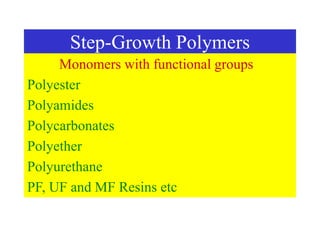 Step-Growth Polymers
Monomers with functional groups
Polyester
Polyamides
Polycarbonates
Polyether
Polyurethane
PF, UF and MF Resins etc
 