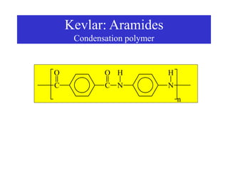 Kevlar: Aramides
Condensation polymer
C
C N N
H
O
O H
n
 