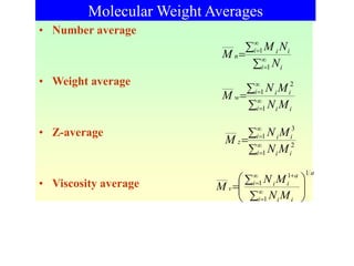 Molecular Weight Averages
• Number average
• Weight average
• Z-average
• Viscosity average


 



1
1
i i
i
i
i
n
N
N
M
M


 



1
2
1
i i
i
i
i
i
w
M
N
M
N
M


 



1
2
3
1
i i
i
i
i
i
z
M
N
M
N
M
a
i i
i
a
i
i
i
v
M
N
M
N
M
1
1
1
1










 




 