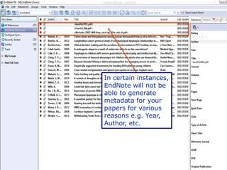 - 24 -
In certain instances,
EndNote will not be
able to generate
metadata for your
papers for various
reasons e.g. Year,
Author, etc.
 