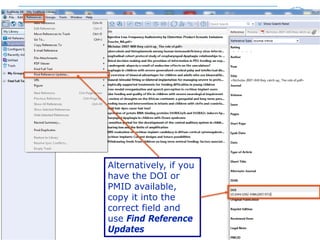 - 26 -
Alternatively, if you
have the DOI or
PMID available,
copy it into the
correct field and
use Find Reference
Updates
 