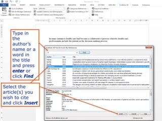 - 63 -
Type in
the
author’s
name or a
word in
the title
and press
enter or
click Find
Select the
article(s) you
wish to cite
and click Insert
 