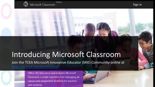 Introducing Microsoft Classroom
Join the TCEA Microsoft Innovative Educator (MIE) Community online at
http://ly.tcea.org/jointceamie
 