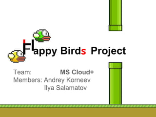 appy Birds Project
Team: MS Cloud+
Members: Andrey Korneev
Ilya Salamatov
 