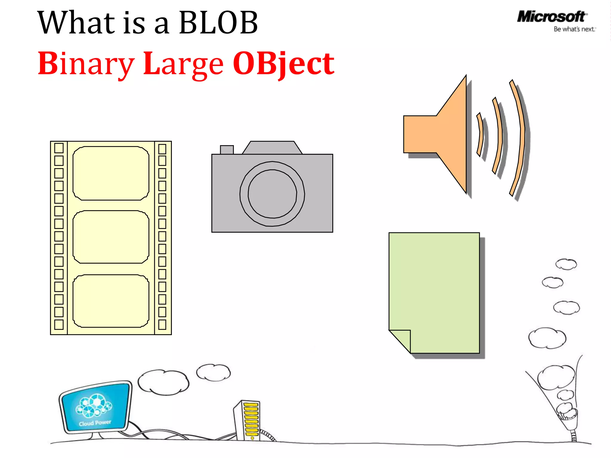 What is a BLOB
Binary Large OBject
 