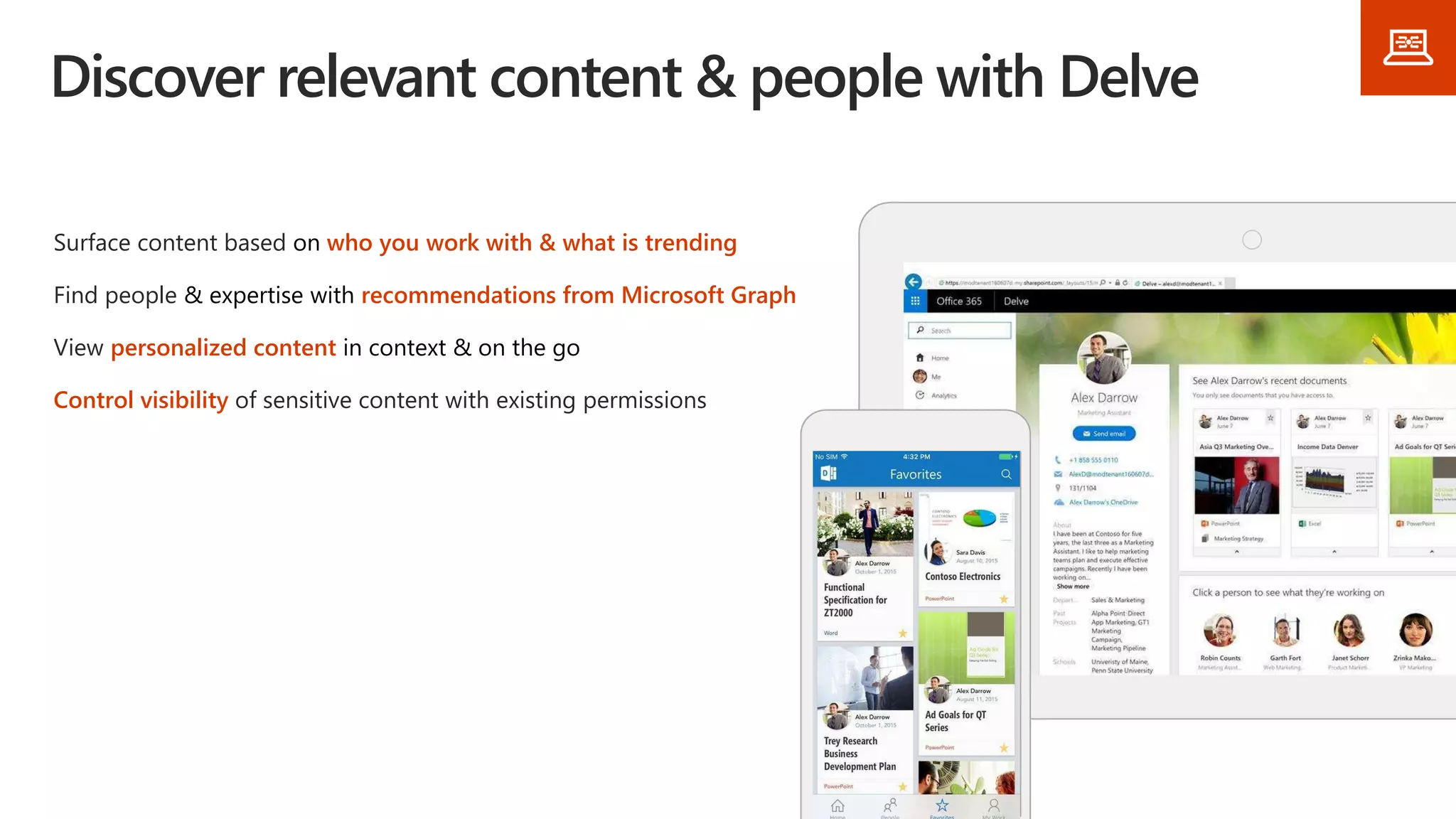 Discover relevant content & people with Delve
Surface content based on who you work with & what is trending
Find people & expertise with recommendations from Microsoft Graph
View personalized content in context & on the go
Control visibility of sensitive content with existing permissions
 