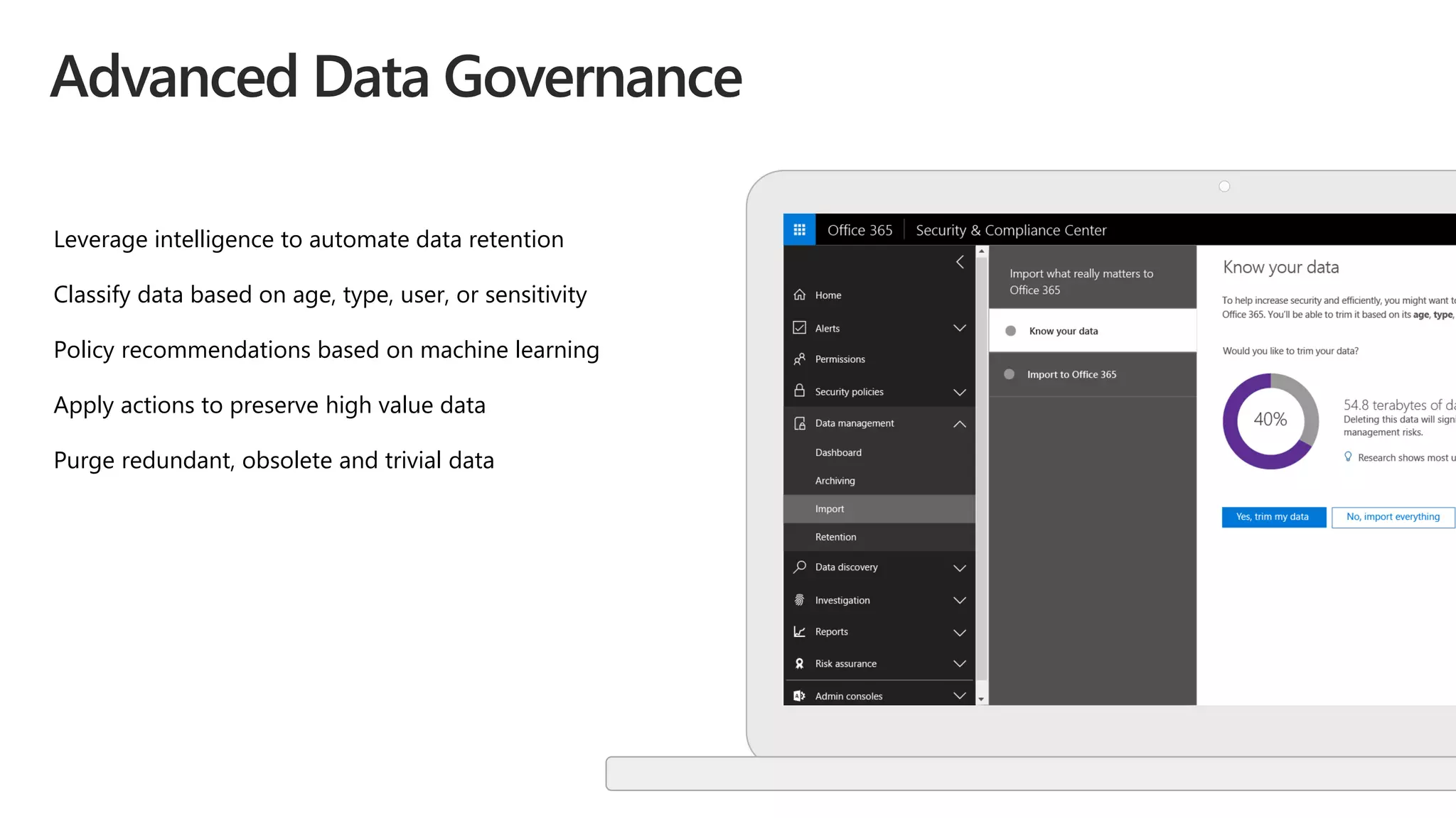 Advanced Data Governance
Leverage intelligence to automate data retention
Classify data based on age, type, user, or sensitivity
Policy recommendations based on machine learning
Apply actions to preserve high value data
Purge redundant, obsolete and trivial data
 