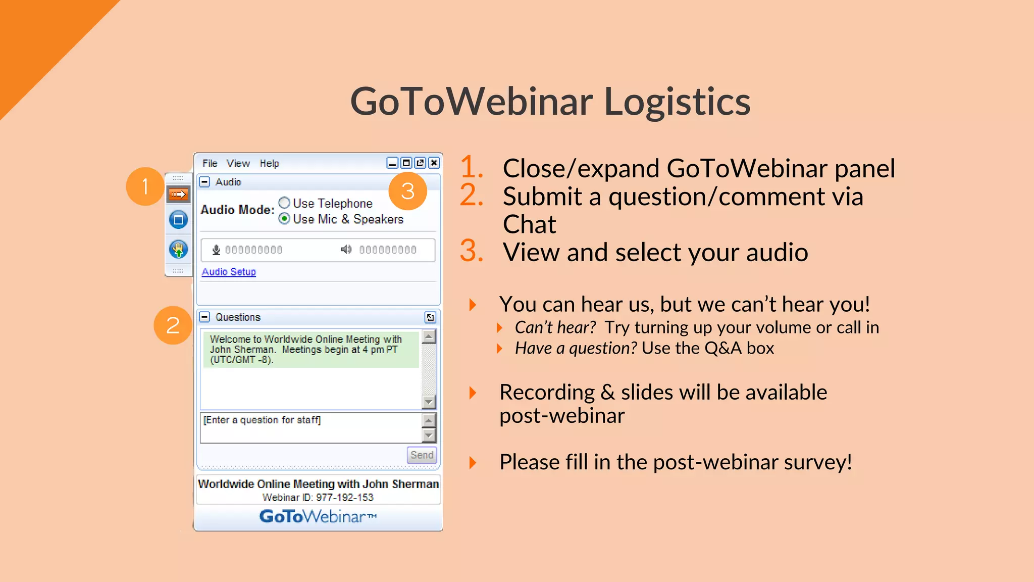 GoToWebinar Logistics
1 3
2
1. Close/expand GoToWebinar panel
2. Submit a question/comment via
Chat
3. View and select your audio
 You can hear us, but we can’t hear you!
 Can’t hear? Try turning up your volume or call in
 Have a question? Use the Q&A box
 Recording & slides will be available
post-webinar
 Please fill in the post-webinar survey!
 